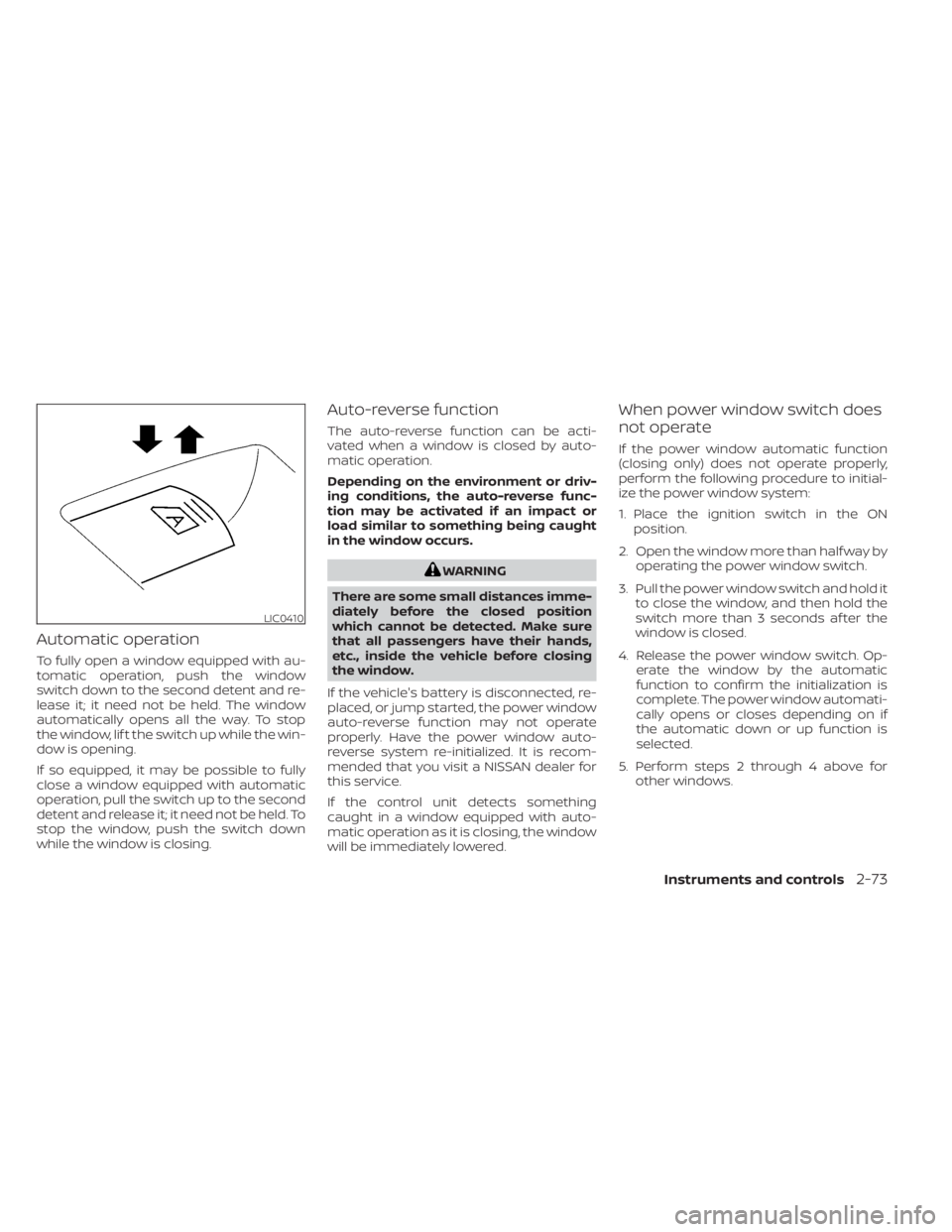 NISSAN KICKS 2023 Owners Manual Automatic operation
To fully open a window equipped with au-
tomatic operation, push the window
switch down to the second detent and re-
lease it; it need not be held. The window
automatically opens a NISSAN KICKS 2023 Owners Manual Automatic operation
To fully open a window equipped with au-
tomatic operation, push the window
switch down to the second detent and re-
lease it; it need not be held. The window
automatically opens a