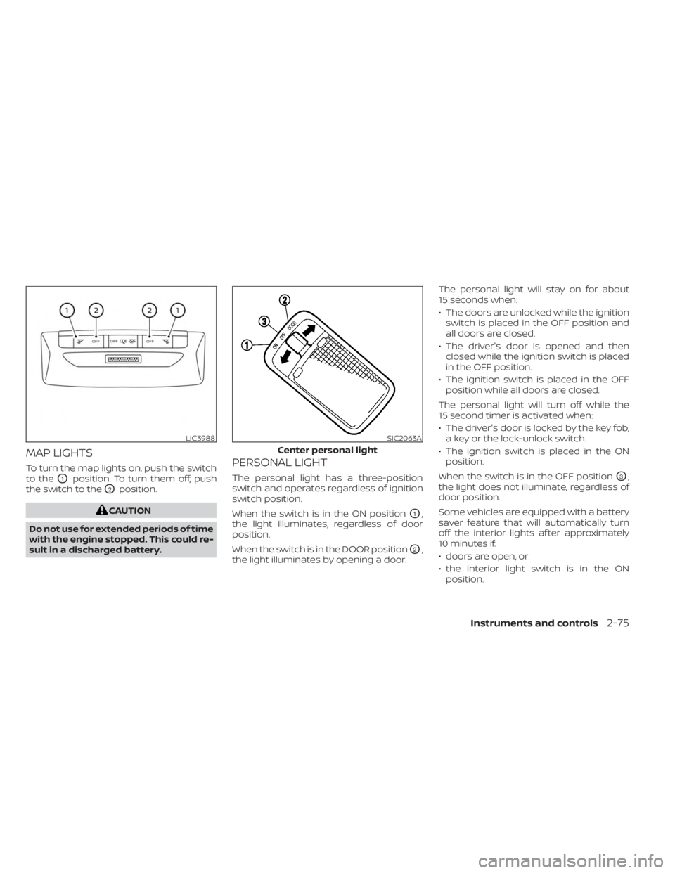 NISSAN KICKS 2023 Owners Manual MAP LIGHTS
To turn the map lights on, push the switch
to the
O1position. To turn them off, push
the switch to the
O2position.
CAUTION
Do not use for extended periods of time
with the engine stopped. T NISSAN KICKS 2023 Owners Manual MAP LIGHTS
To turn the map lights on, push the switch
to the
O1position. To turn them off, push
the switch to the
O2position.
CAUTION
Do not use for extended periods of time
with the engine stopped. T