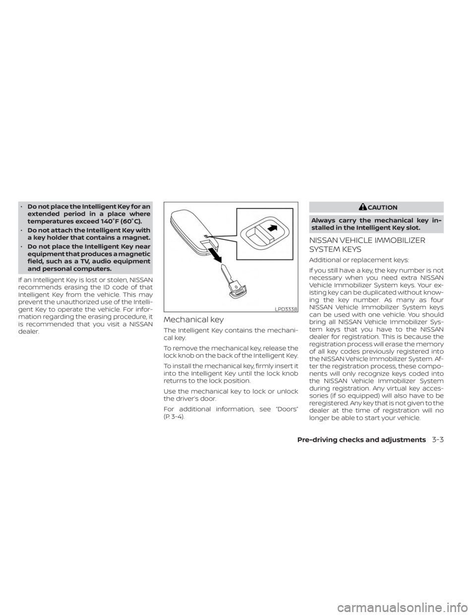 NISSAN KICKS 2023 Owners Manual •Do not place the Intelligent Key for an
extended period in a place where
temperatures exceed 140°F (60°C).
• Do not attach the Intelligent Key with
a key holder that contains a magnet.
• Do n NISSAN KICKS 2023 Owners Manual •Do not place the Intelligent Key for an
extended period in a place where
temperatures exceed 140°F (60°C).
• Do not attach the Intelligent Key with
a key holder that contains a magnet.
• Do n