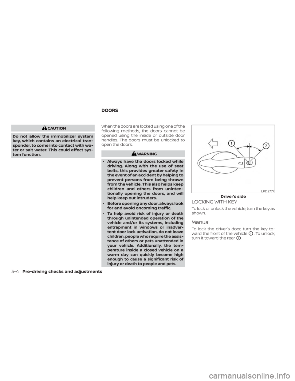NISSAN KICKS 2023 Owners Manual CAUTION
Do not allow the immobilizer system
key, which contains an electrical tran-
sponder, to come into contact with wa-
ter or salt water. This could affect sys-
tem function. When the doors are lo NISSAN KICKS 2023 Owners Manual CAUTION
Do not allow the immobilizer system
key, which contains an electrical tran-
sponder, to come into contact with wa-
ter or salt water. This could affect sys-
tem function. When the doors are lo