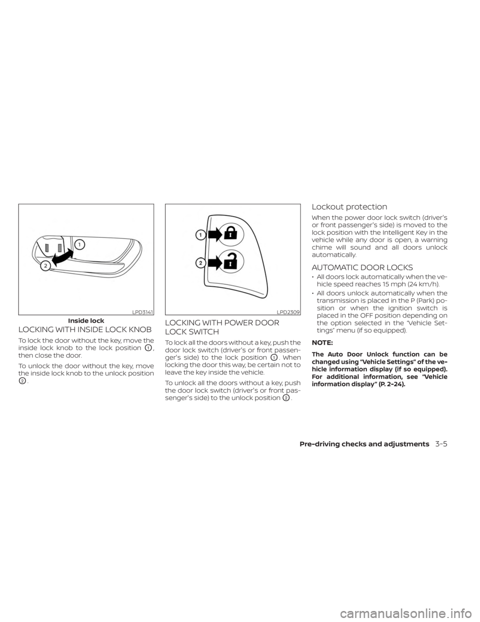 NISSAN KICKS 2023 Owners Manual LOCKING WITH INSIDE LOCK KNOB
To lock the door without the key, move the
inside lock knob to the lock position
O1,
then close the door.
To unlock the door without the key, move
the inside lock knob to NISSAN KICKS 2023 Owners Manual LOCKING WITH INSIDE LOCK KNOB
To lock the door without the key, move the
inside lock knob to the lock position
O1,
then close the door.
To unlock the door without the key, move
the inside lock knob to