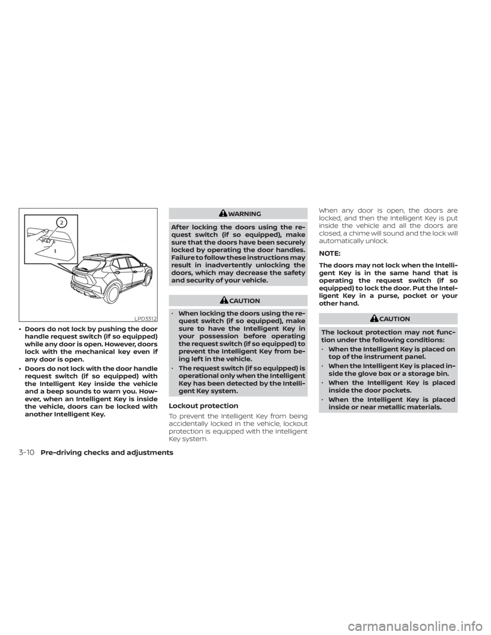 NISSAN KICKS 2023 Owners Manual • Doors do not lock by pushing the doorhandle request switch (if so equipped)
while any door is open. However, doors
lock with the mechanical key even if
any door is open.
• Doors do not lock with NISSAN KICKS 2023 Owners Manual • Doors do not lock by pushing the doorhandle request switch (if so equipped)
while any door is open. However, doors
lock with the mechanical key even if
any door is open.
• Doors do not lock with