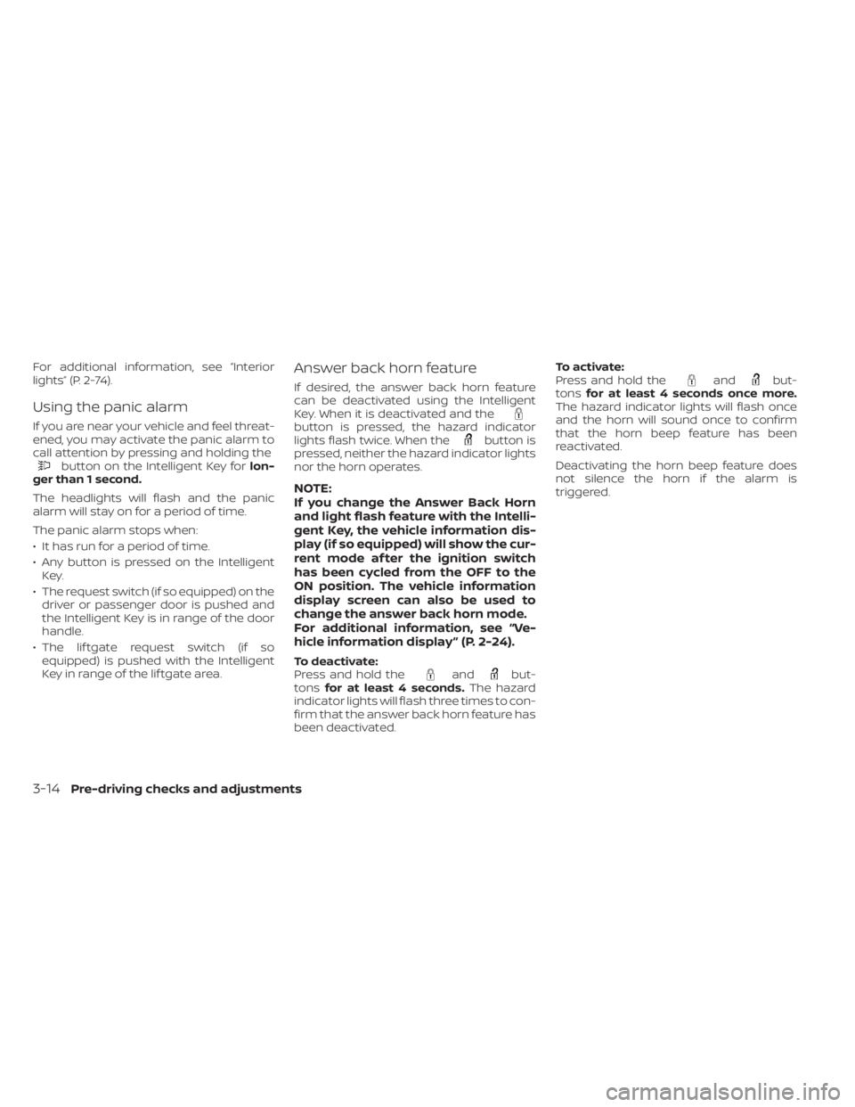 NISSAN KICKS 2023 Owners Manual For additional information, see “Interior
lights” (P. 2-74).
Using the panic alarm
If you are near your vehicle and feel threat-
ened, you may activate the panic alarm to
call attention by pressin NISSAN KICKS 2023 Owners Manual For additional information, see “Interior
lights” (P. 2-74).
Using the panic alarm
If you are near your vehicle and feel threat-
ened, you may activate the panic alarm to
call attention by pressin