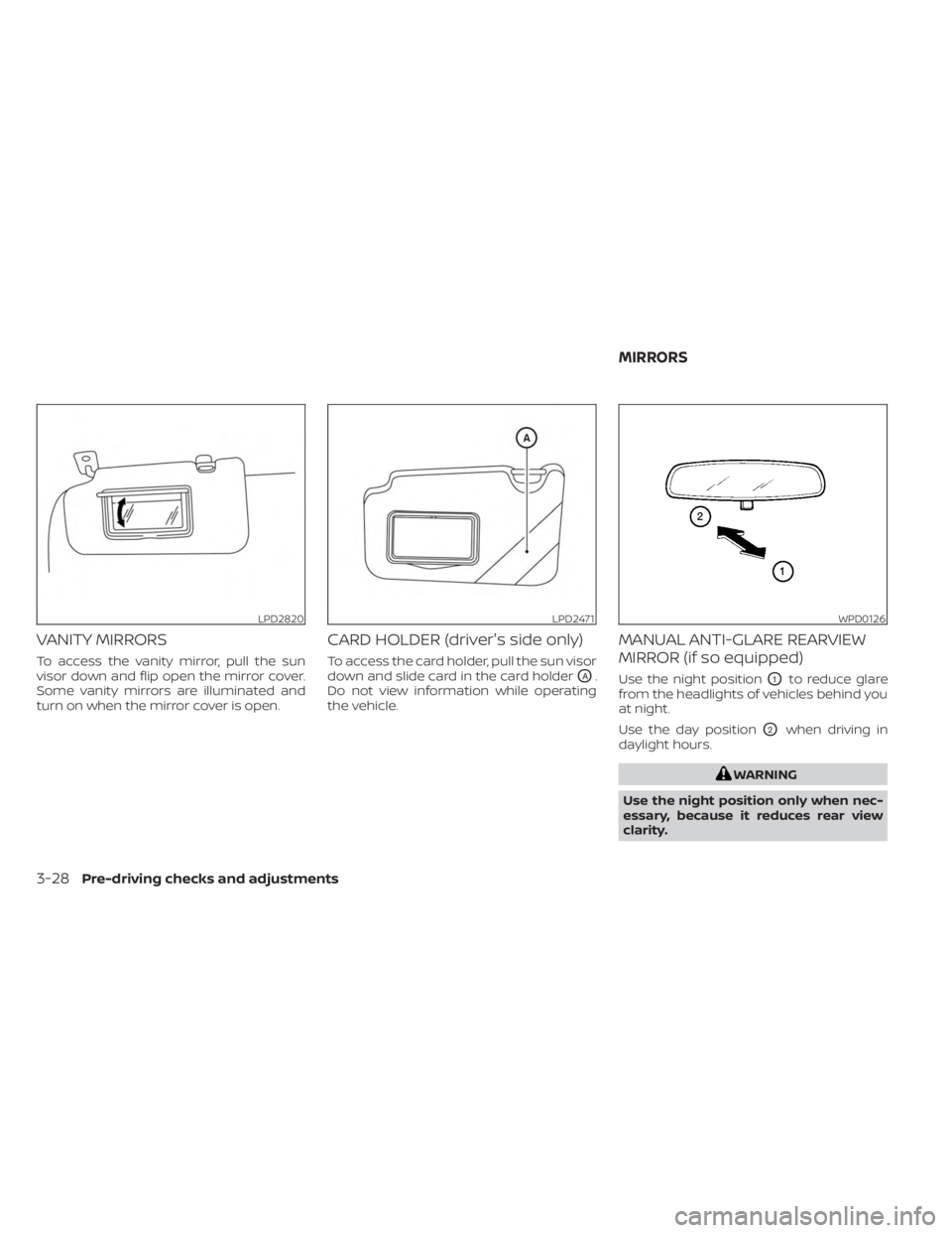 NISSAN KICKS 2023  Owners Manual VANITY MIRRORS
To access the vanity mirror, pull the sun
visor down and flip open the mirror cover.
Some vanity mirrors are illuminated and
turn on when the mirror cover is open.
CARD HOLDER (driver&#