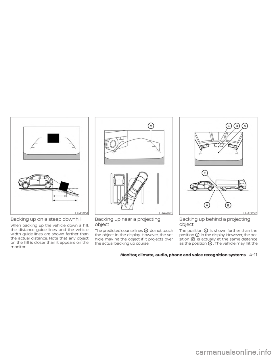 NISSAN KICKS 2023  Owners Manual Backing up on a steep downhill
When backing up the vehicle down a hill,
the distance guide lines and the vehicle
width guide lines are shown farther than
the actual distance. Note that any object
on t