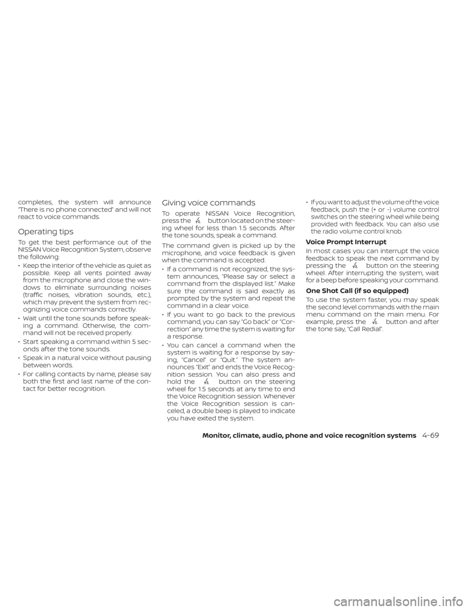 NISSAN KICKS 2023 Owners Manual completes, the system will announce
“There is no phone connected” and will not
react to voice commands.
Operating tips
To get the best performance out of the
NISSAN Voice Recognition System, obser NISSAN KICKS 2023 Owners Manual completes, the system will announce
“There is no phone connected” and will not
react to voice commands.
Operating tips
To get the best performance out of the
NISSAN Voice Recognition System, obser