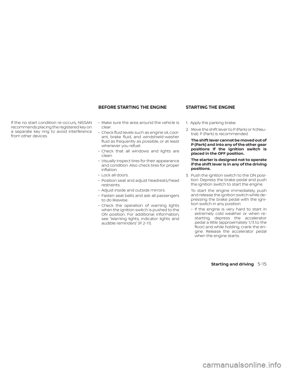 NISSAN KICKS 2023 Owners Manual If the no start condition re-occurs, NISSAN
recommends placing the registered key on
a separate key ring to avoid interference
from other devices.• Make sure the area around the vehicle is
clear.
NISSAN KICKS 2023 Owners Manual If the no start condition re-occurs, NISSAN
recommends placing the registered key on
a separate key ring to avoid interference
from other devices.• Make sure the area around the vehicle is
clear.