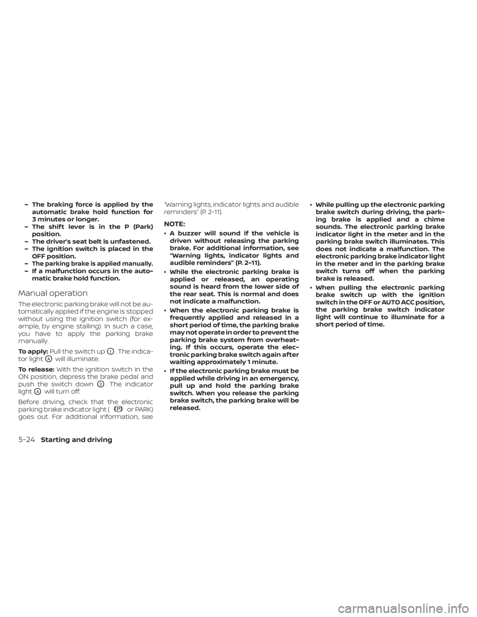 NISSAN KICKS 2023 Owners Manual – The braking force is applied by theautomatic brake hold function for
3 minutes or longer.
– The shif t lever is in the P (Park) position.
– The driver’s seat belt is unfastened.
– The igni NISSAN KICKS 2023 Owners Manual – The braking force is applied by theautomatic brake hold function for
3 minutes or longer.
– The shif t lever is in the P (Park) position.
– The driver’s seat belt is unfastened.
– The igni