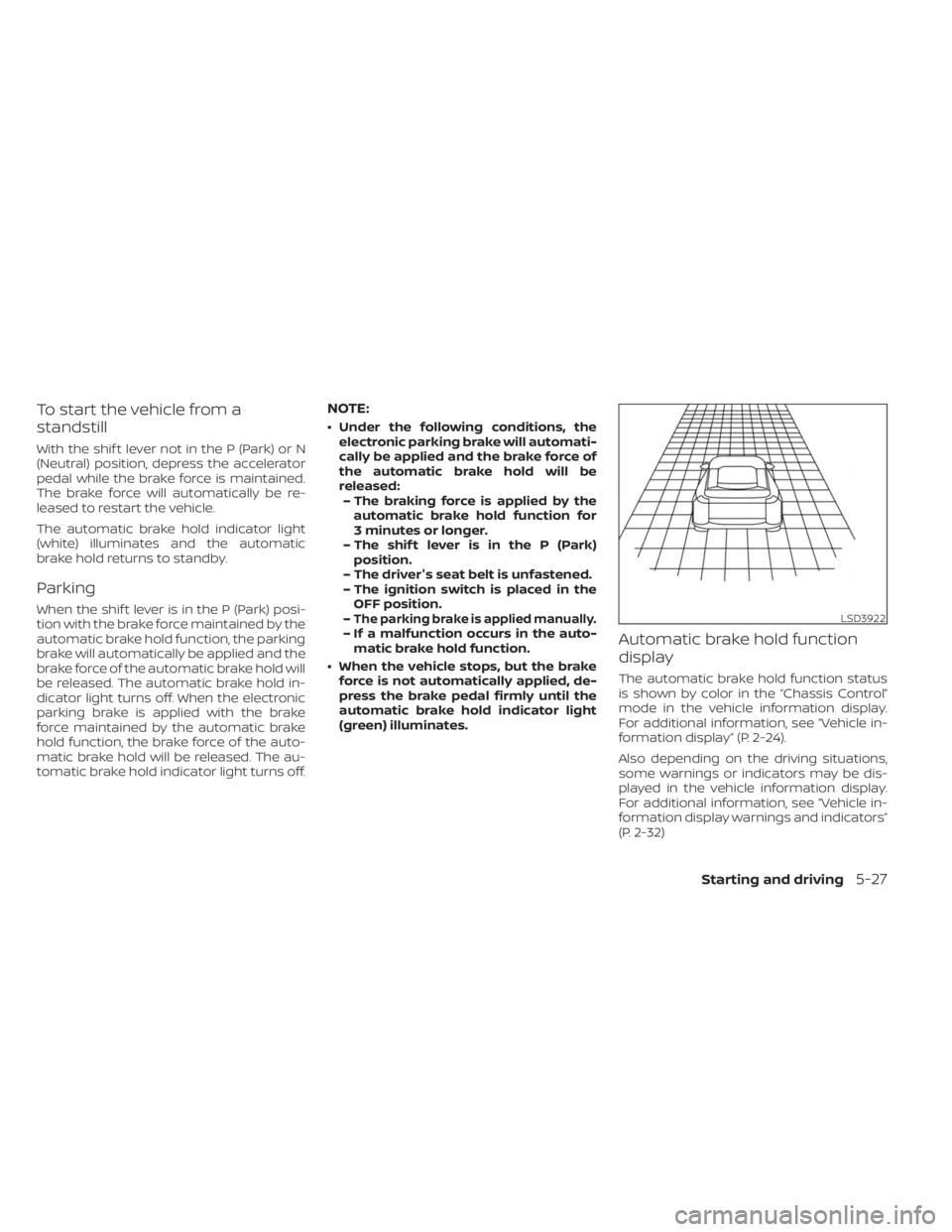 NISSAN KICKS 2023 Owners Manual To start the vehicle from a
standstill
With the shif t lever not in the P (Park) or N
(Neutral) position, depress the accelerator
pedal while the brake force is maintained.
The brake force will automa NISSAN KICKS 2023 Owners Manual To start the vehicle from a
standstill
With the shif t lever not in the P (Park) or N
(Neutral) position, depress the accelerator
pedal while the brake force is maintained.
The brake force will automa