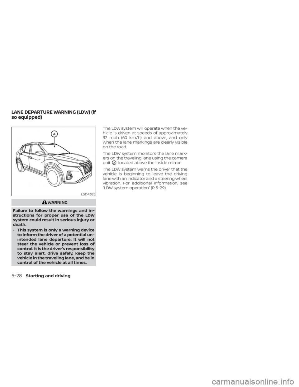 NISSAN KICKS 2023 Owners Manual WARNING
Failure to follow the warnings and in-
structions for proper use of the LDW
system could result in serious injury or
death.
• This system is only a warning device
to inform the driver of a p NISSAN KICKS 2023 Owners Manual WARNING
Failure to follow the warnings and in-
structions for proper use of the LDW
system could result in serious injury or
death.
• This system is only a warning device
to inform the driver of a p