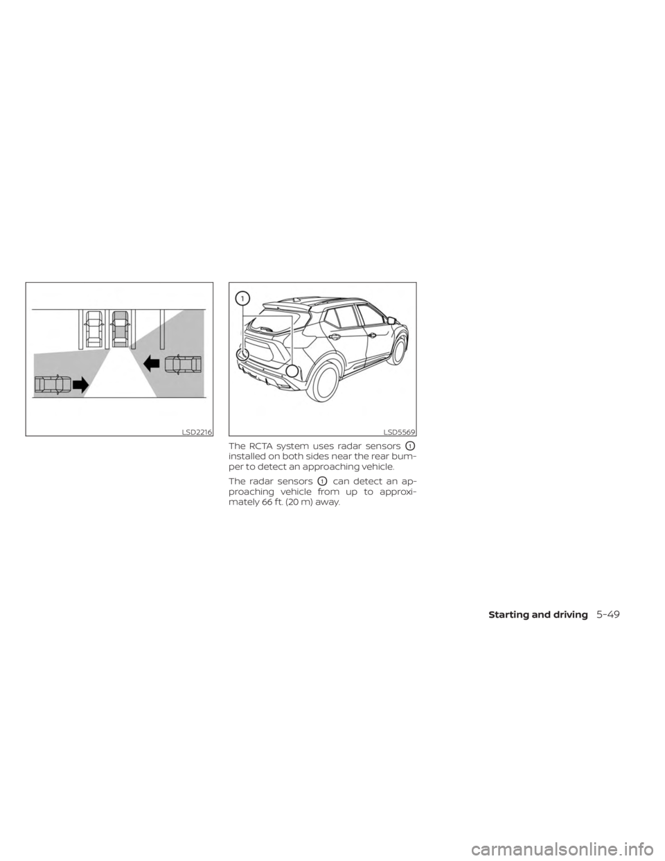 NISSAN KICKS 2023  Owners Manual The RCTA system uses radar sensorsO1
installed on both sides near the rear bum-
per to detect an approaching vehicle.
The radar sensors
O1can detect an ap-
proaching vehicle from up to approxi-
mately