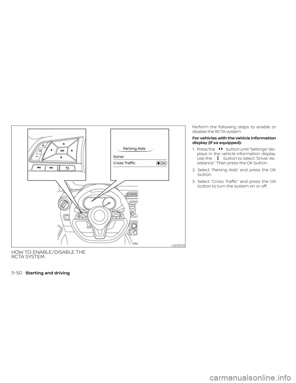 NISSAN KICKS 2023  Owners Manual HOW TO ENABLE/DISABLE THE
RCTA SYSTEM
Perform the following steps to enable or
disable the RCTA system.
For vehicles with the vehicle information
display (if so equipped):
1. Press the
button until 