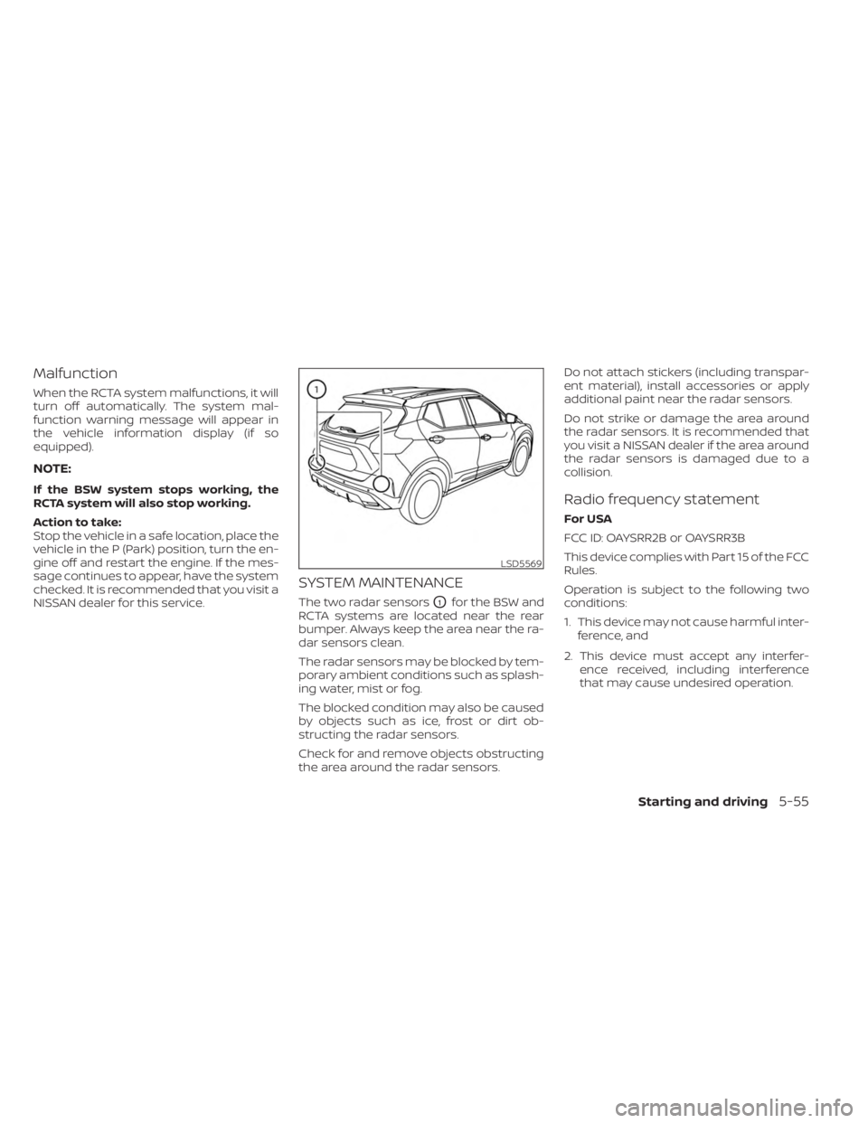 NISSAN KICKS 2023 Owners Manual Malfunction
When the RCTA system malfunctions, it will
turn off automatically. The system mal-
function warning message will appear in
the vehicle information display (if so
equipped).
NOTE:
If the BS NISSAN KICKS 2023 Owners Manual Malfunction
When the RCTA system malfunctions, it will
turn off automatically. The system mal-
function warning message will appear in
the vehicle information display (if so
equipped).
NOTE:
If the BS