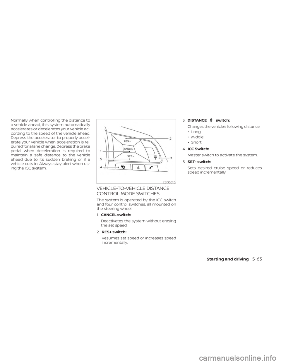 NISSAN KICKS 2023 Owners Manual Normally when controlling the distance to
a vehicle ahead, this system automatically
accelerates or decelerates your vehicle ac-
cording to the speed of the vehicle ahead.
Depress the accelerator to p NISSAN KICKS 2023 Owners Manual Normally when controlling the distance to
a vehicle ahead, this system automatically
accelerates or decelerates your vehicle ac-
cording to the speed of the vehicle ahead.
Depress the accelerator to p
