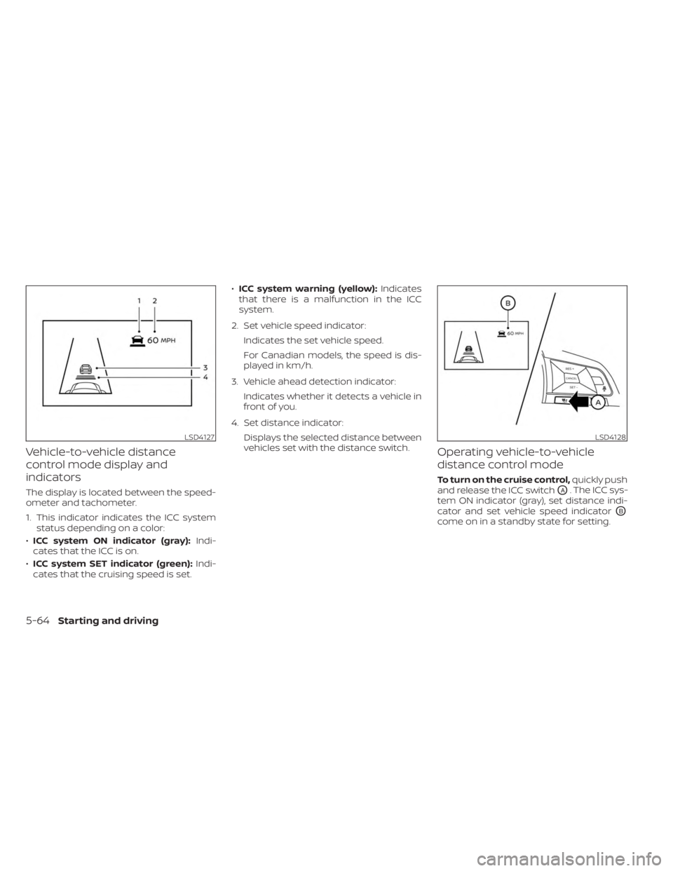 NISSAN KICKS 2023 Owners Manual Vehicle-to-vehicle distance
control mode display and
indicators
The display is located between the speed-
ometer and tachometer.
1. This indicator indicates the ICC systemstatus depending on a color:
NISSAN KICKS 2023 Owners Manual Vehicle-to-vehicle distance
control mode display and
indicators
The display is located between the speed-
ometer and tachometer.
1. This indicator indicates the ICC systemstatus depending on a color: