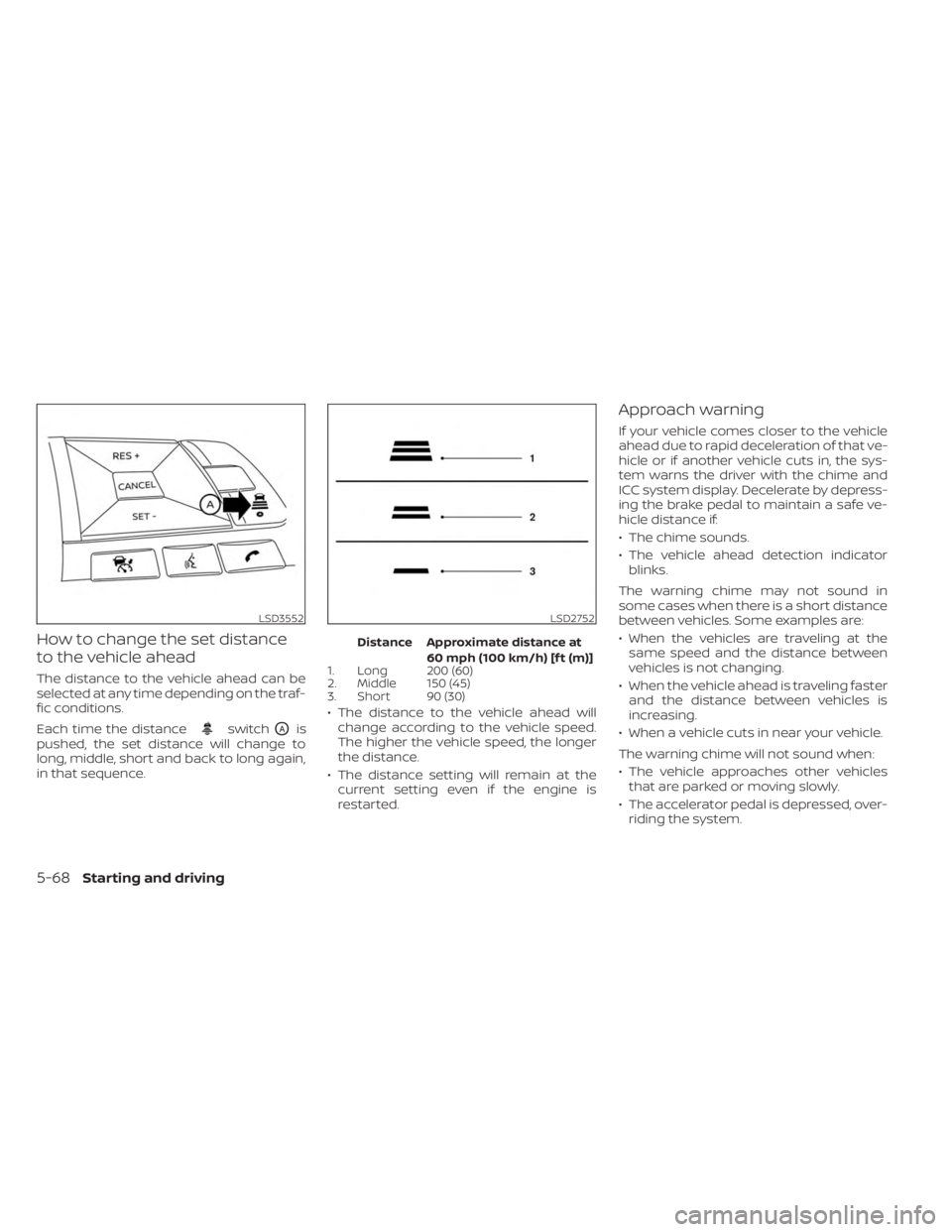 NISSAN KICKS 2023 Owners Manual How to change the set distance
to the vehicle ahead
The distance to the vehicle ahead can be
selected at any time depending on the traf-
fic conditions.
Each time the distance
switchOAis
pushed, the s NISSAN KICKS 2023 Owners Manual How to change the set distance
to the vehicle ahead
The distance to the vehicle ahead can be
selected at any time depending on the traf-
fic conditions.
Each time the distance
switchOAis
pushed, the s