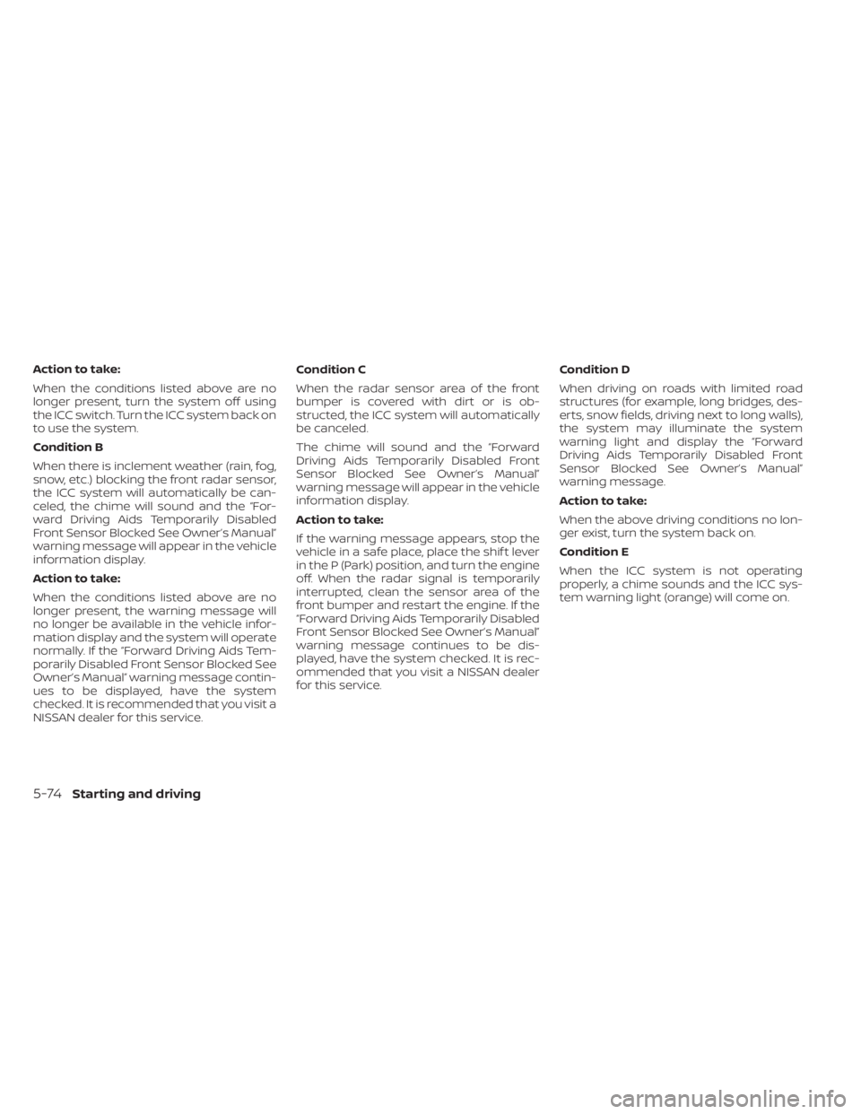 NISSAN KICKS 2023 Owners Manual Action to take:
When the conditions listed above are no
longer present, turn the system off using
the ICC switch. Turn the ICC system back on
to use the system.
Condition B
When there is inclement wea NISSAN KICKS 2023 Owners Manual Action to take:
When the conditions listed above are no
longer present, turn the system off using
the ICC switch. Turn the ICC system back on
to use the system.
Condition B
When there is inclement wea