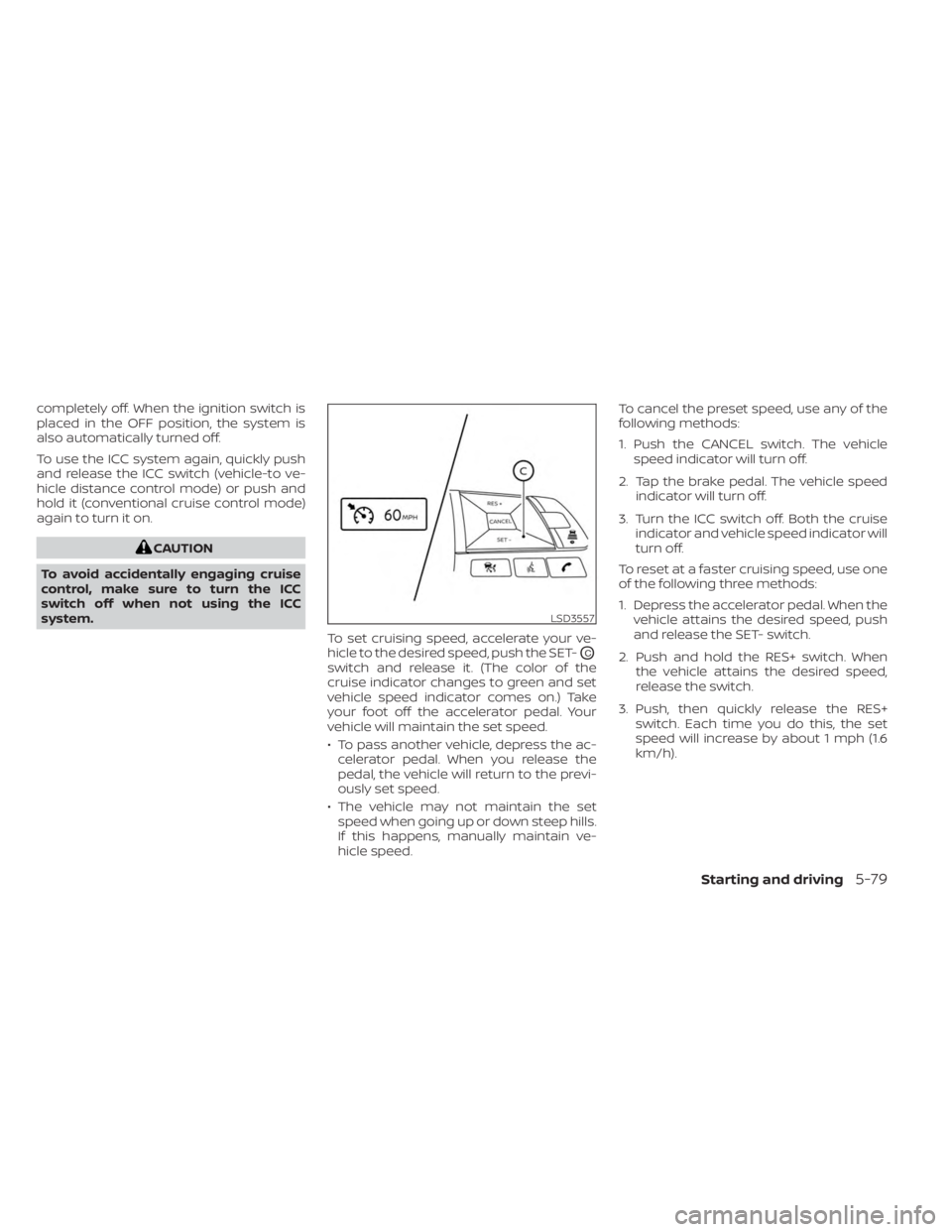 NISSAN KICKS 2023 Owners Manual completely off. When the ignition switch is
placed in the OFF position, the system is
also automatically turned off.
To use the ICC system again, quickly push
and release the ICC switch (vehicle-to ve NISSAN KICKS 2023 Owners Manual completely off. When the ignition switch is
placed in the OFF position, the system is
also automatically turned off.
To use the ICC system again, quickly push
and release the ICC switch (vehicle-to ve