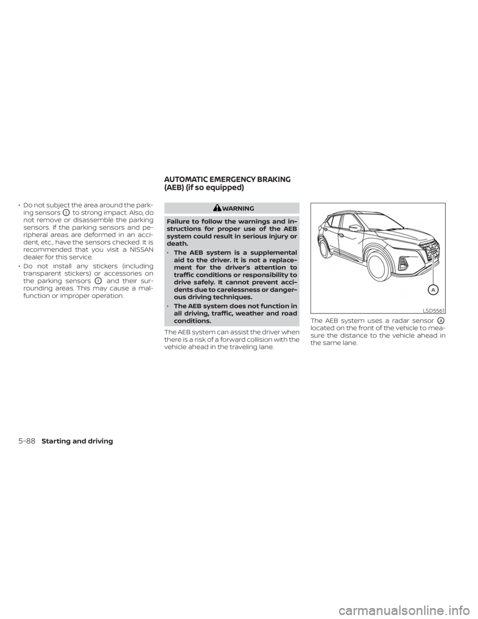 NISSAN KICKS 2023 Owners Manual • Do not subject the area around the park-ing sensors
O1to strong impact. Also, do
not remove or disassemble the parking
sensors. If the parking sensors and pe-
ripheral areas are deformed in an acc NISSAN KICKS 2023 Owners Manual • Do not subject the area around the park-ing sensors
O1to strong impact. Also, do
not remove or disassemble the parking
sensors. If the parking sensors and pe-
ripheral areas are deformed in an acc