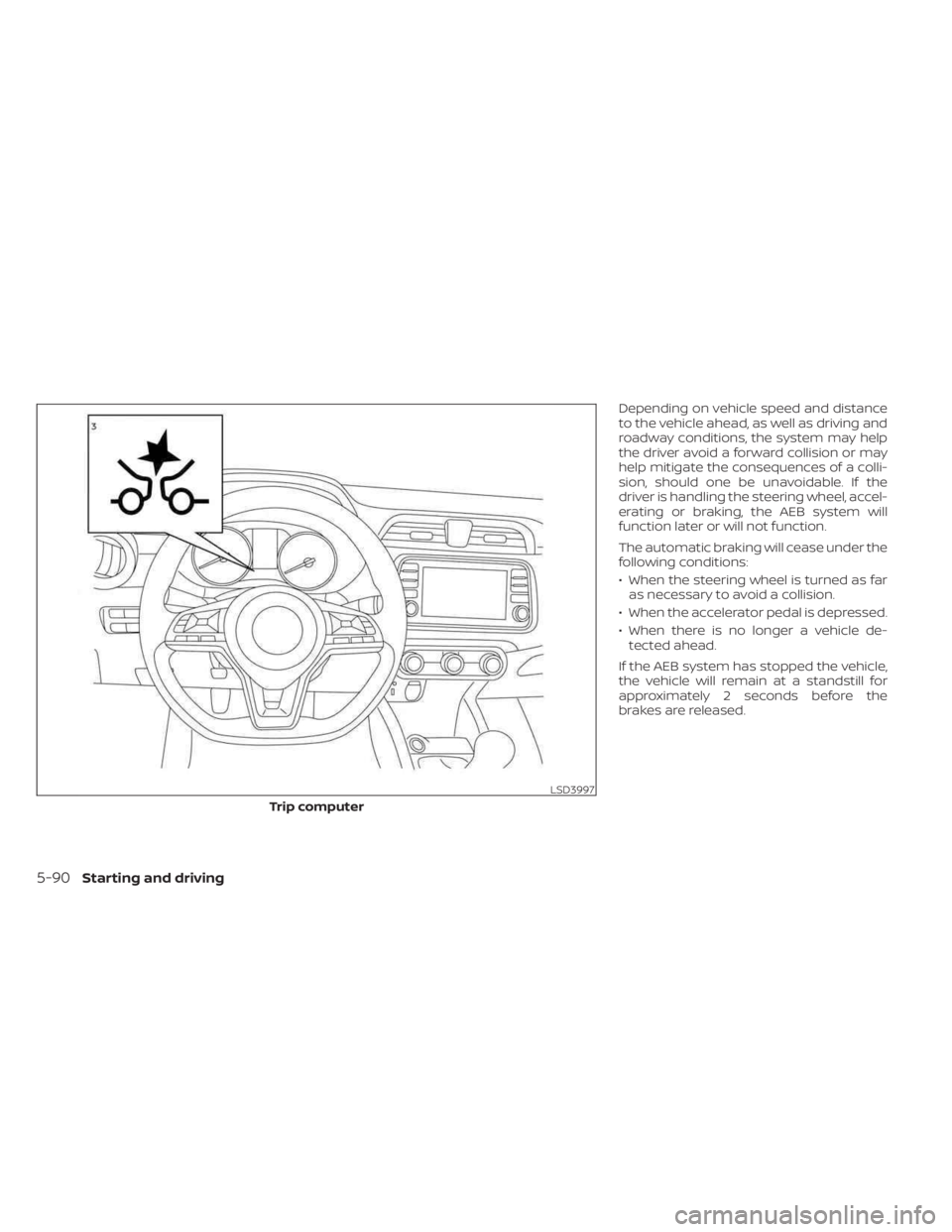 NISSAN KICKS 2023  Owners Manual Depending on vehicle speed and distance
to the vehicle ahead, as well as driving and
roadway conditions, the system may help
the driver avoid a forward collision or may
help mitigate the consequences 