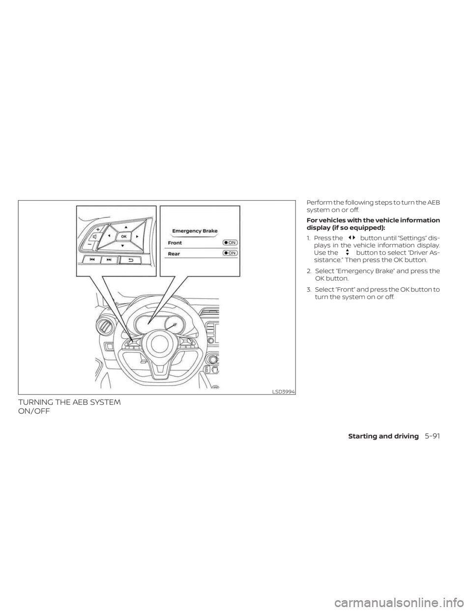 NISSAN KICKS 2023  Owners Manual TURNING THE AEB SYSTEM
ON/OFF
Perform the following steps to turn the AEB
system on or off.
For vehicles with the vehicle information
display (if so equipped):
1. Press the
button until “Settings”
