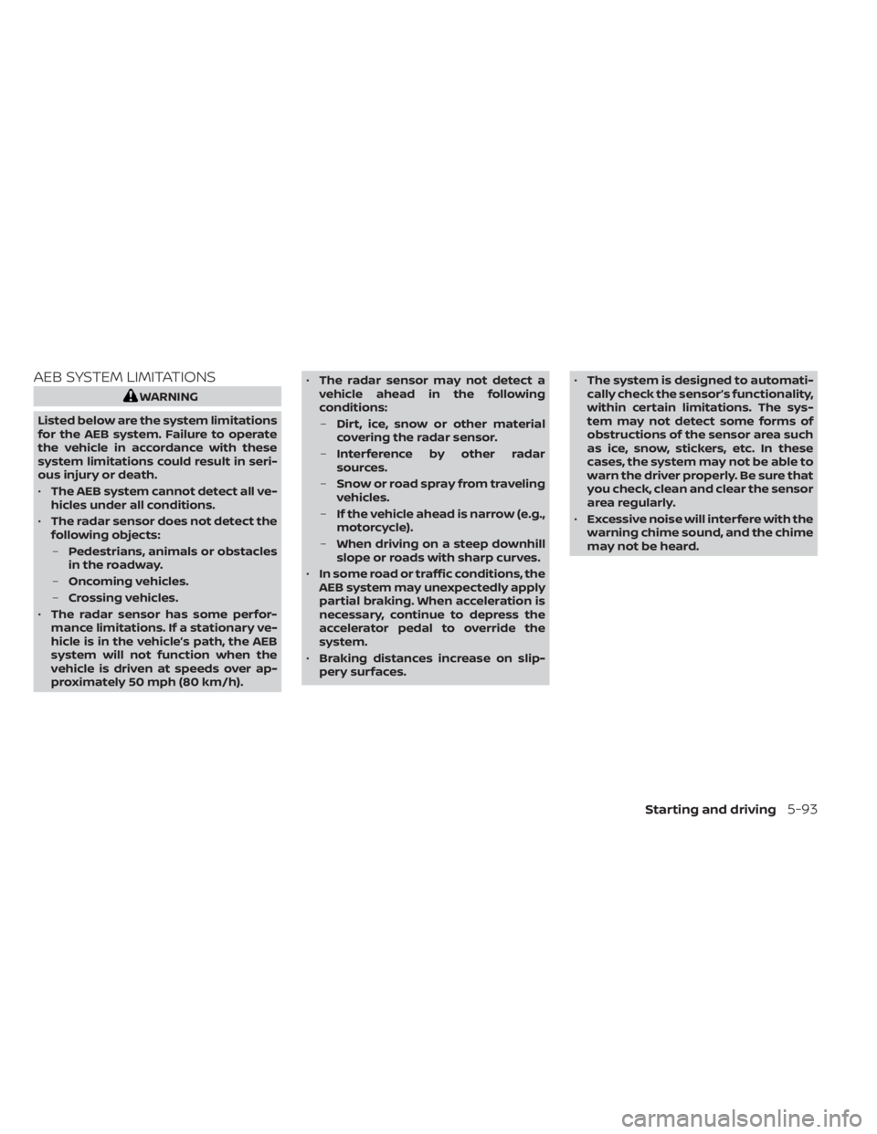 NISSAN KICKS 2023 Owners Manual AEB SYSTEM LIMITATIONS
WARNING
Listed below are the system limitations
for the AEB system. Failure to operate
the vehicle in accordance with these
system limitations could result in seri-
ous injury o NISSAN KICKS 2023 Owners Manual AEB SYSTEM LIMITATIONS
WARNING
Listed below are the system limitations
for the AEB system. Failure to operate
the vehicle in accordance with these
system limitations could result in seri-
ous injury o