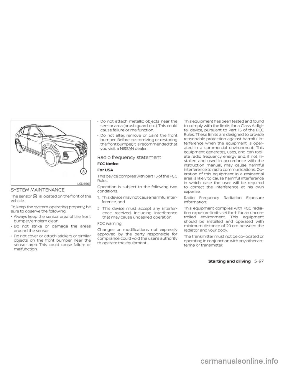 NISSAN KICKS 2023 Owners Manual SYSTEM MAINTENANCE
The sensorOAis located on the front of the
vehicle.
To keep the system operating properly, be
sure to observe the following:
• Always keep the sensor area of the front bumper/embl NISSAN KICKS 2023 Owners Manual SYSTEM MAINTENANCE
The sensorOAis located on the front of the
vehicle.
To keep the system operating properly, be
sure to observe the following:
• Always keep the sensor area of the front bumper/embl
