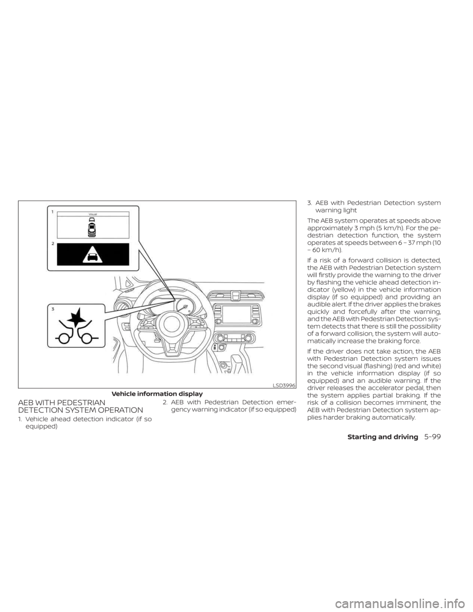 NISSAN KICKS 2023 Owners Manual AEB WITH PEDESTRIAN
DETECTION SYSTEM OPERATION
1. Vehicle ahead detection indicator (if soequipped) 2. AEB with Pedestrian Detection emer-
gency warning indicator (if so equipped) 3. AEB with Pedestri NISSAN KICKS 2023 Owners Manual AEB WITH PEDESTRIAN
DETECTION SYSTEM OPERATION
1. Vehicle ahead detection indicator (if soequipped) 2. AEB with Pedestrian Detection emer-
gency warning indicator (if so equipped) 3. AEB with Pedestri