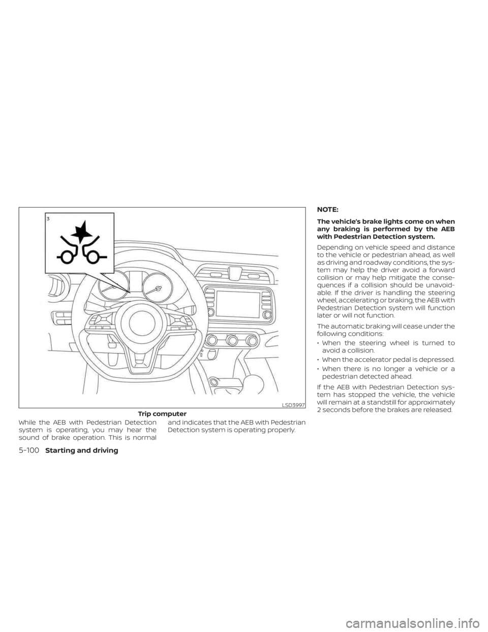 NISSAN KICKS 2023 Owners Manual While the AEB with Pedestrian Detection
system is operating, you may hear the
sound of brake operation. This is normaland indicates that the AEB with Pedestrian
Detection system is operating properly. NISSAN KICKS 2023 Owners Manual While the AEB with Pedestrian Detection
system is operating, you may hear the
sound of brake operation. This is normaland indicates that the AEB with Pedestrian
Detection system is operating properly.