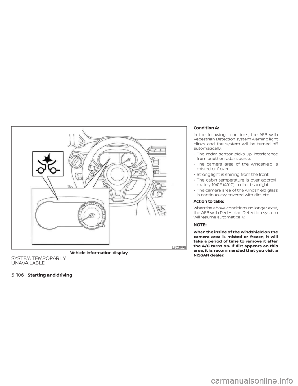 NISSAN KICKS 2023  Owners Manual SYSTEM TEMPORARILY
UNAVAILABLE
Condition A:
In the following conditions, the AEB with
Pedestrian Detection system warning light
blinks and the system will be turned off
automatically:
• The radar se