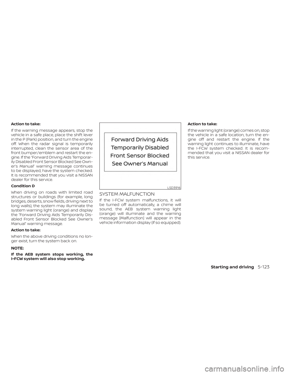 NISSAN KICKS 2023 Owners Manual Action to take:
If the warning message appears, stop the
vehicle in a safe place, place the shif t lever
in the P (Park) position, and turn the engine
off. When the radar signal is temporarily
interru NISSAN KICKS 2023 Owners Manual Action to take:
If the warning message appears, stop the
vehicle in a safe place, place the shif t lever
in the P (Park) position, and turn the engine
off. When the radar signal is temporarily
interru
