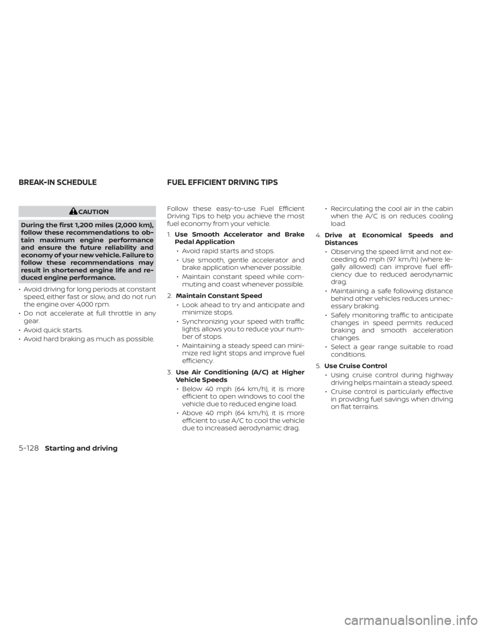 NISSAN KICKS 2023 Owners Manual CAUTION
During the first 1,200 miles (2,000 km),
follow these recommendations to ob-
tain maximum engine performance
and ensure the future reliability and
economy of your new vehicle. Failure to
follo NISSAN KICKS 2023 Owners Manual CAUTION
During the first 1,200 miles (2,000 km),
follow these recommendations to ob-
tain maximum engine performance
and ensure the future reliability and
economy of your new vehicle. Failure to
follo
