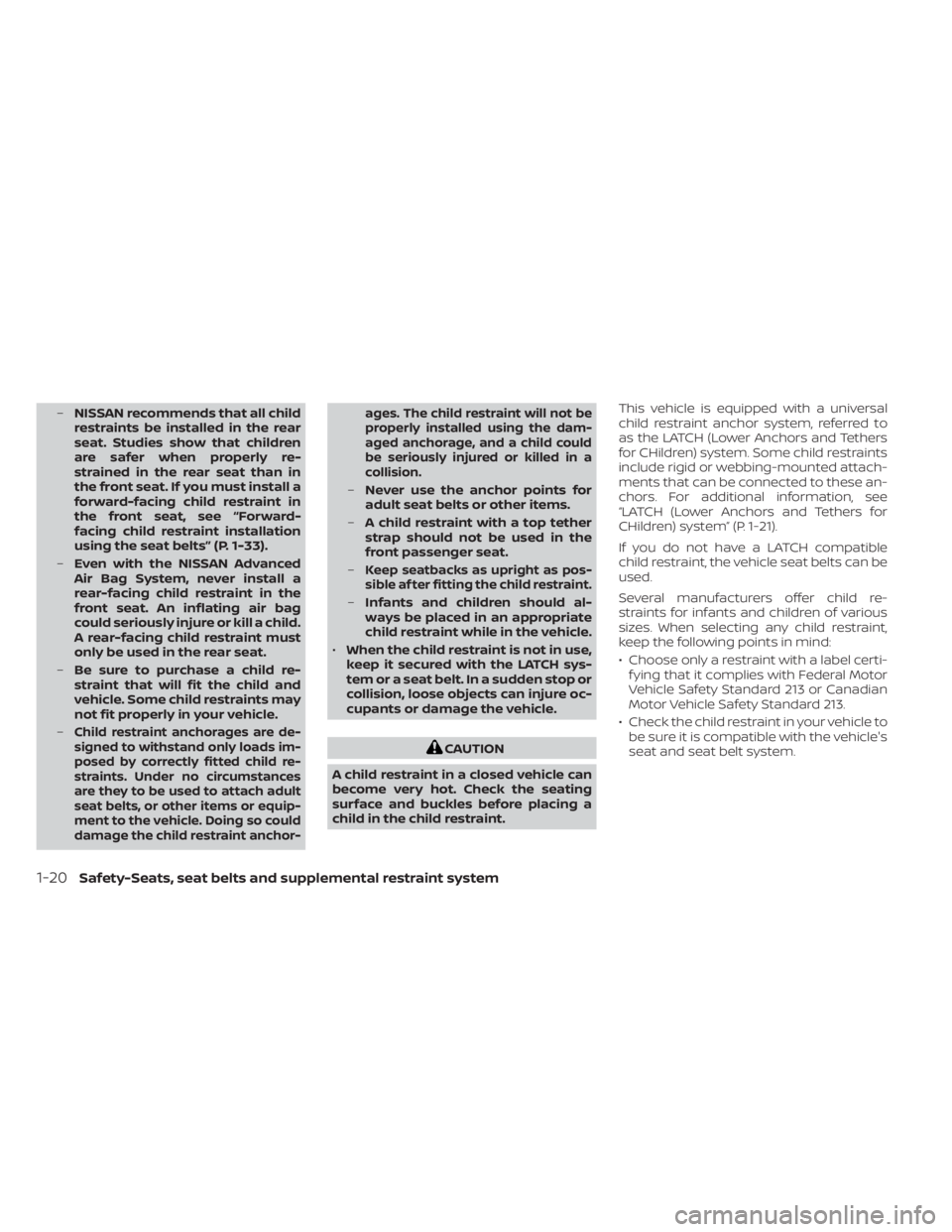 NISSAN KICKS 2023 Owners Manual –NISSAN recommends that all child
restraints be installed in the rear
seat. Studies show that children
are safer when properly re-
strained in the rear seat than in
the front seat. If you must insta NISSAN KICKS 2023 Owners Manual –NISSAN recommends that all child
restraints be installed in the rear
seat. Studies show that children
are safer when properly re-
strained in the rear seat than in
the front seat. If you must insta