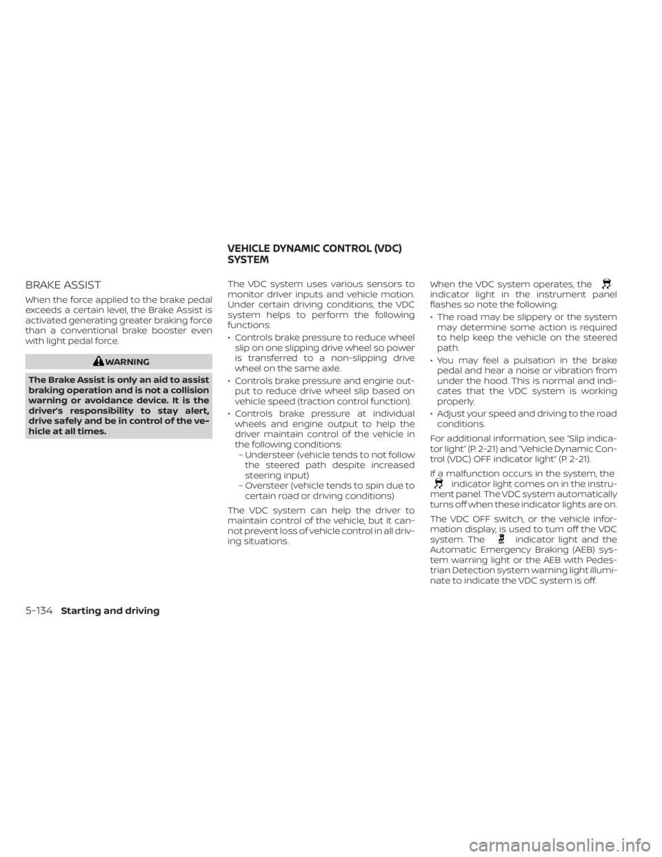 NISSAN KICKS 2023 Owners Manual BRAKE ASSIST
When the force applied to the brake pedal
exceeds a certain level, the Brake Assist is
activated generating greater braking force
than a conventional brake booster even
with light pedal f NISSAN KICKS 2023 Owners Manual BRAKE ASSIST
When the force applied to the brake pedal
exceeds a certain level, the Brake Assist is
activated generating greater braking force
than a conventional brake booster even
with light pedal f