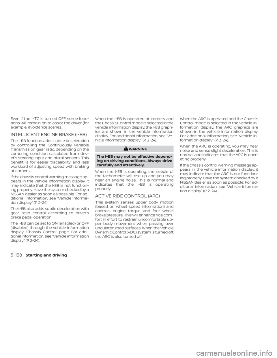 NISSAN KICKS 2023 Owners Manual Even if the I–TC is turned OFF, some func-
tions will remain on to assist the driver (for
example, avoidance scenes).
INTELLIGENT ENGINE BRAKE (I-EB)
The I-EB function adds subtle deceleration
by co NISSAN KICKS 2023 Owners Manual Even if the I–TC is turned OFF, some func-
tions will remain on to assist the driver (for
example, avoidance scenes).
INTELLIGENT ENGINE BRAKE (I-EB)
The I-EB function adds subtle deceleration
by co