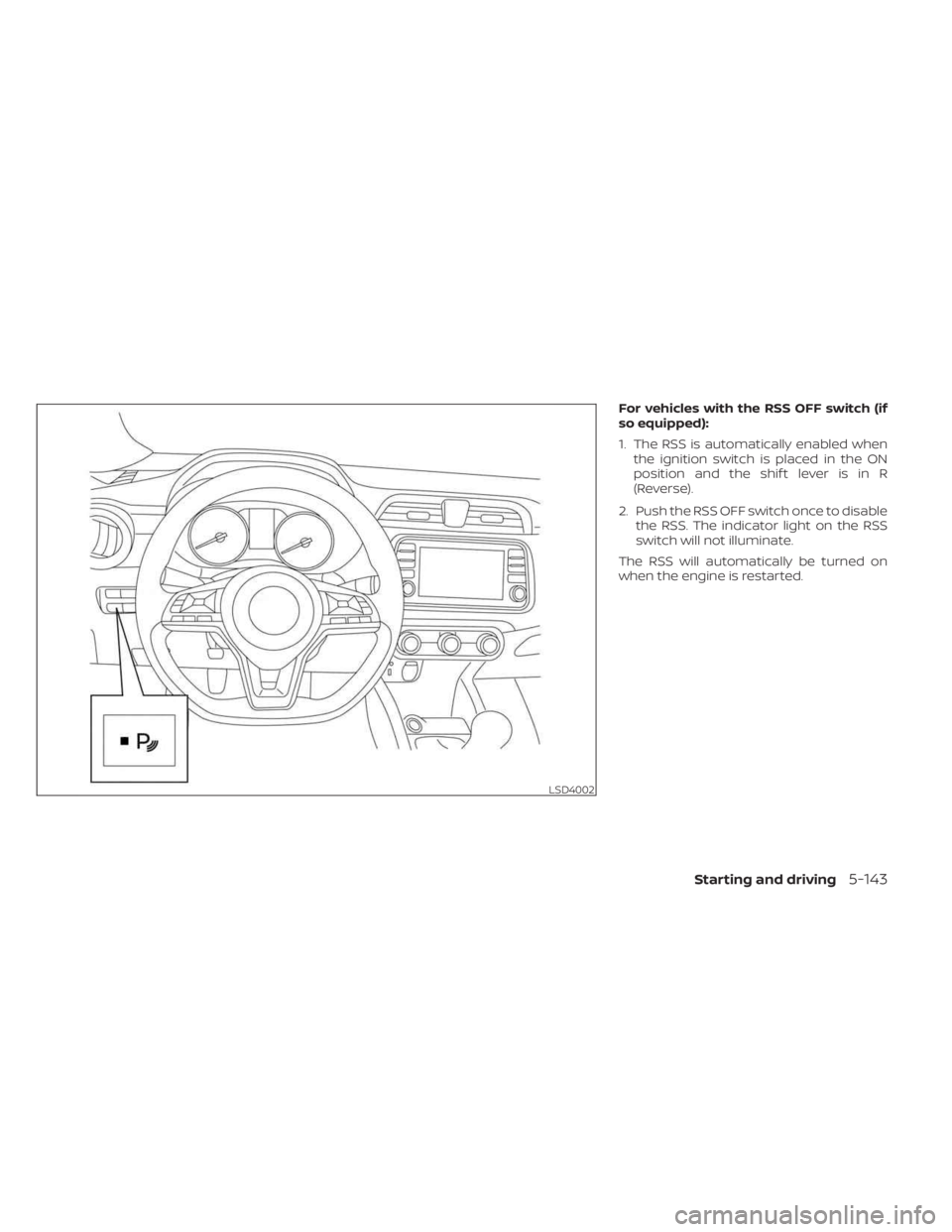 NISSAN KICKS 2023  Owners Manual For vehicles with the RSS OFF switch (if
so equipped):
1. The RSS is automatically enabled whenthe ignition switch is placed in the ON
position and the shif t lever is in R
(Reverse).
2. Push the RSS 