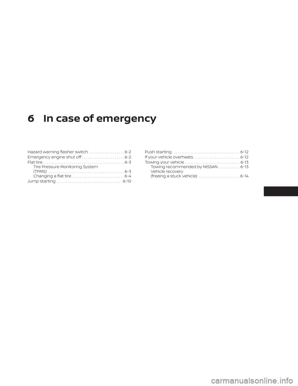 NISSAN KICKS 2023  Owners Manual 6 In case of emergency
Hazard warning flasher switch..................6-2
Emergency engine shut off ......................6-2
Flat tire ..........................................6-3
Tire Pressure Moni