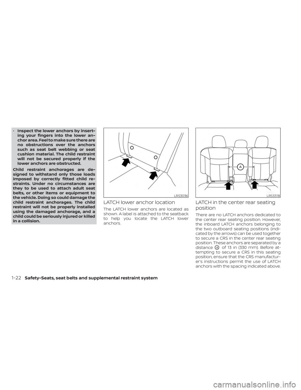 NISSAN KICKS 2023 Owners Manual •Inspect the lower anchors by insert-
ing your fingers into the lower an-
chor area. Feel to make sure there are
no obstructions over the anchors
such as seat belt webbing or seat
cushion material. NISSAN KICKS 2023 Owners Manual •Inspect the lower anchors by insert-
ing your fingers into the lower an-
chor area. Feel to make sure there are
no obstructions over the anchors
such as seat belt webbing or seat
cushion material.