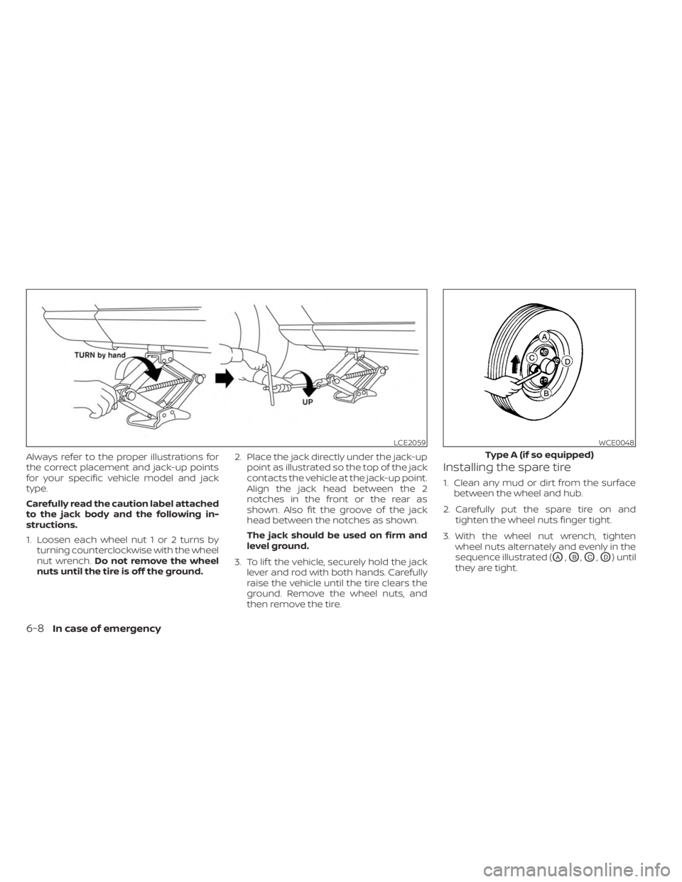NISSAN KICKS 2023 Owners Manual Always refer to the proper illustrations for
the correct placement and jack-up points
for your specific vehicle model and jack
type.
Carefully read the caution label attached
to the jack body and the NISSAN KICKS 2023 Owners Manual Always refer to the proper illustrations for
the correct placement and jack-up points
for your specific vehicle model and jack
type.
Carefully read the caution label attached
to the jack body and the