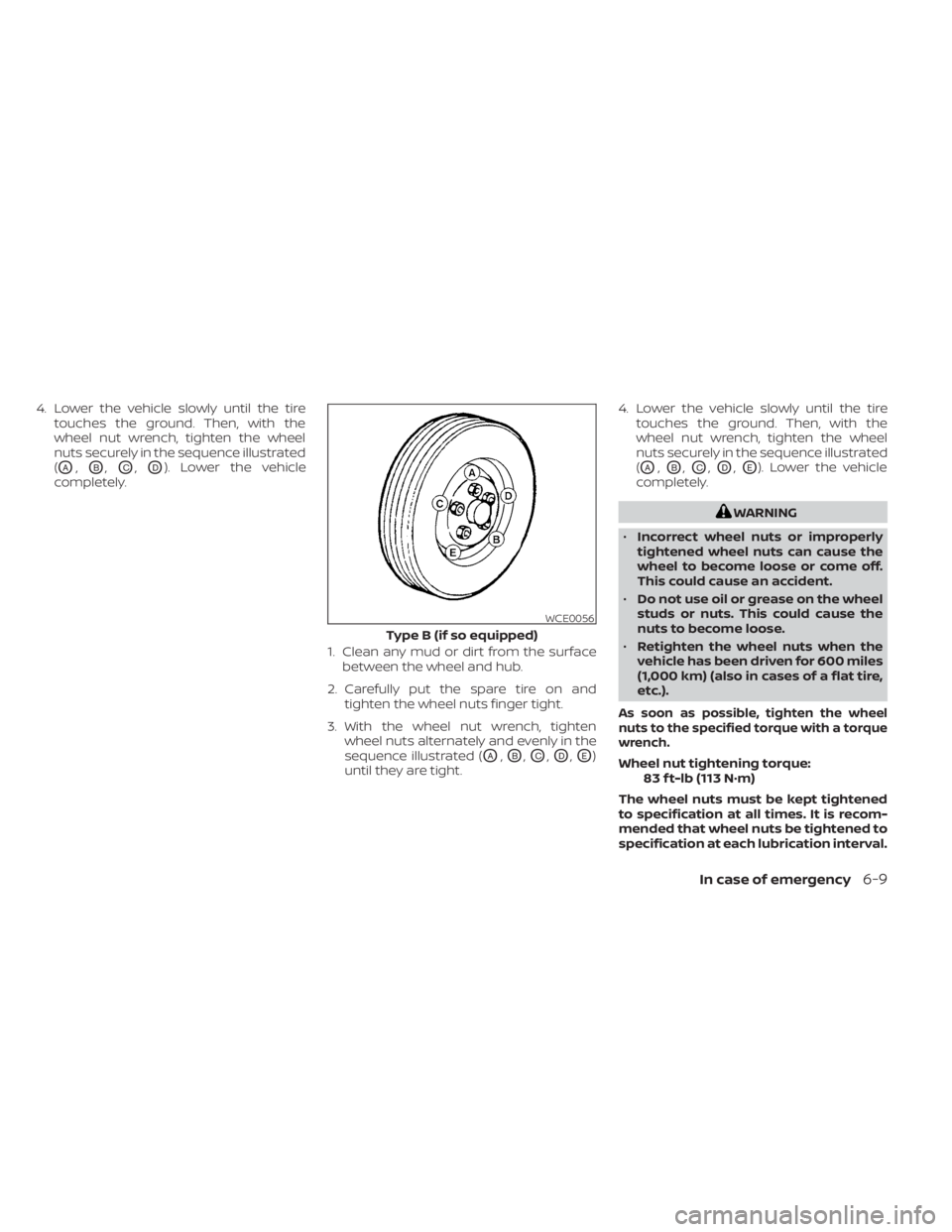 NISSAN KICKS 2023 Owners Manual 4. Lower the vehicle slowly until the tiretouches the ground. Then, with the
wheel nut wrench, tighten the wheel
nuts securely in the sequence illustrated
(
OA,OB,OC,OD). Lower the vehicle
completely. NISSAN KICKS 2023 Owners Manual 4. Lower the vehicle slowly until the tiretouches the ground. Then, with the
wheel nut wrench, tighten the wheel
nuts securely in the sequence illustrated
(
OA,OB,OC,OD). Lower the vehicle
completely.
