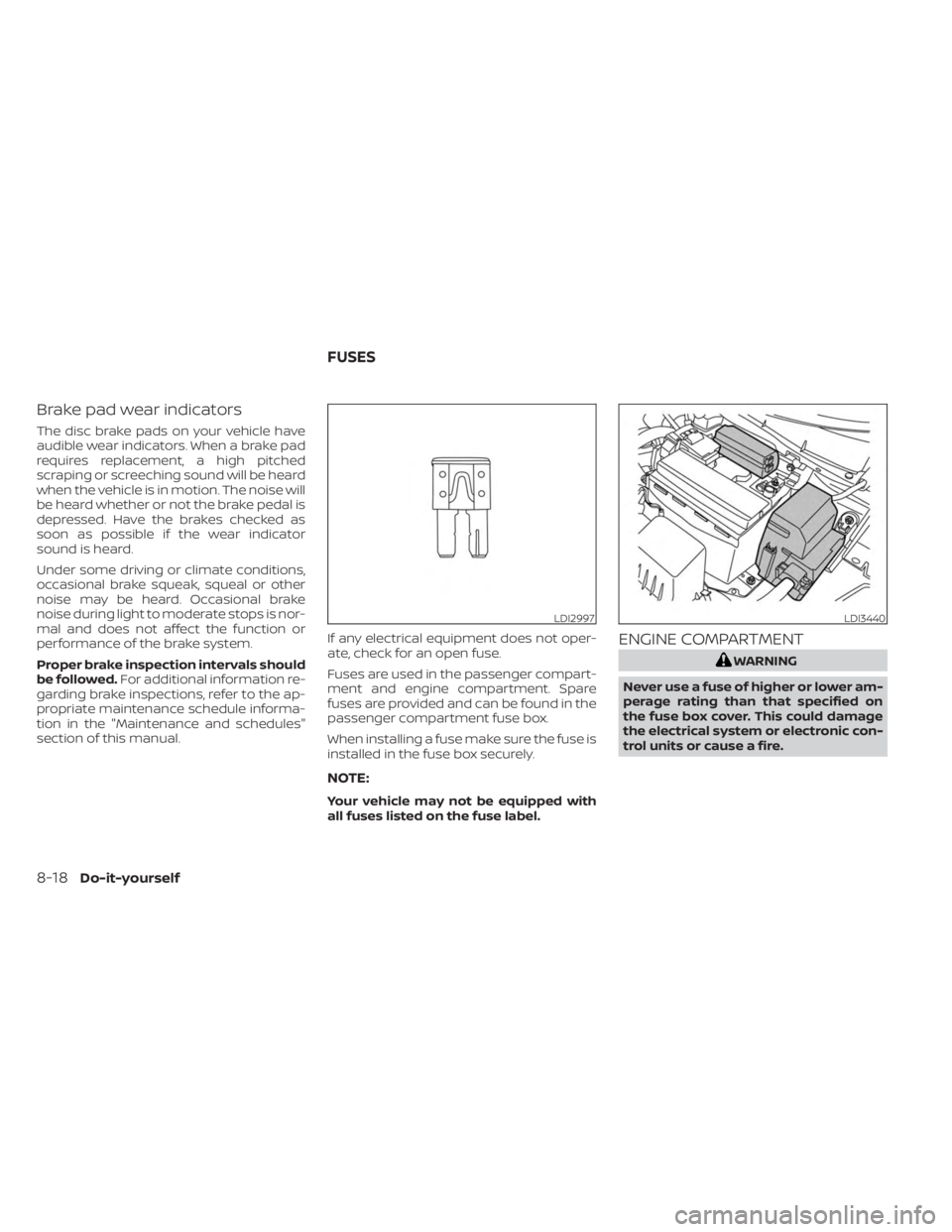NISSAN KICKS 2023 Owners Manual Brake pad wear indicators
The disc brake pads on your vehicle have
audible wear indicators. When a brake pad
requires replacement, a high pitched
scraping or screeching sound will be heard
when the ve NISSAN KICKS 2023 Owners Manual Brake pad wear indicators
The disc brake pads on your vehicle have
audible wear indicators. When a brake pad
requires replacement, a high pitched
scraping or screeching sound will be heard
when the ve