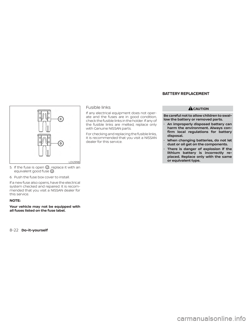 NISSAN KICKS 2023 Owners Manual 5. If the fuse is openOC, replace it with an
equivalent good fuse
OD.
6. Push the fuse box cover to install.
If a new fuse also opens, have the electrical
system checked and repaired. It is recom-
men NISSAN KICKS 2023 Owners Manual 5. If the fuse is openOC, replace it with an
equivalent good fuse
OD.
6. Push the fuse box cover to install.
If a new fuse also opens, have the electrical
system checked and repaired. It is recom-
men