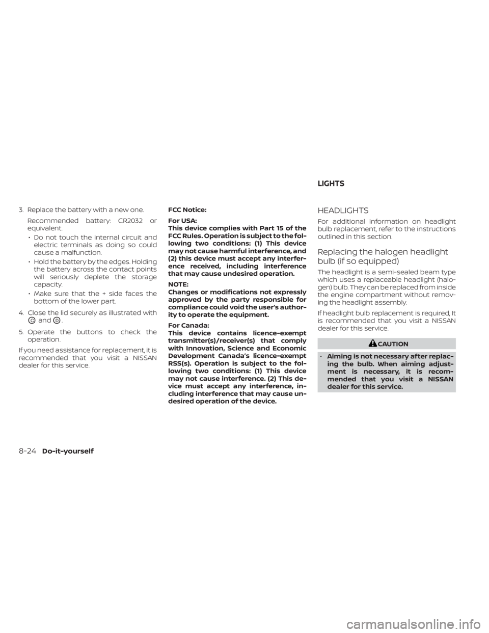NISSAN KICKS 2023 Owners Manual 3. Replace the battery with a new one.Recommended battery: CR2032 or
equivalent.• Do not touch the internal circuit and electric terminals as doing so could
cause a malfunction.
• Hold the battery NISSAN KICKS 2023 Owners Manual 3. Replace the battery with a new one.Recommended battery: CR2032 or
equivalent.• Do not touch the internal circuit and electric terminals as doing so could
cause a malfunction.
• Hold the battery