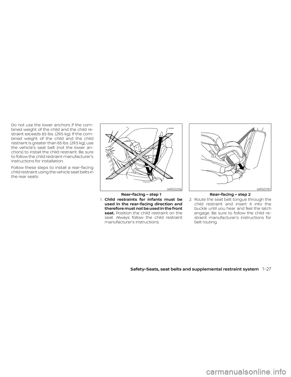 NISSAN KICKS 2023 Owners Manual Do not use the lower anchors if the com-
bined weight of the child and the child re-
straint exceeds 65 lbs. (29.5 kg). If the com-
bined weight of the child and the child
restraint is greater than 65 NISSAN KICKS 2023 Owners Manual Do not use the lower anchors if the com-
bined weight of the child and the child re-
straint exceeds 65 lbs. (29.5 kg). If the com-
bined weight of the child and the child
restraint is greater than 65