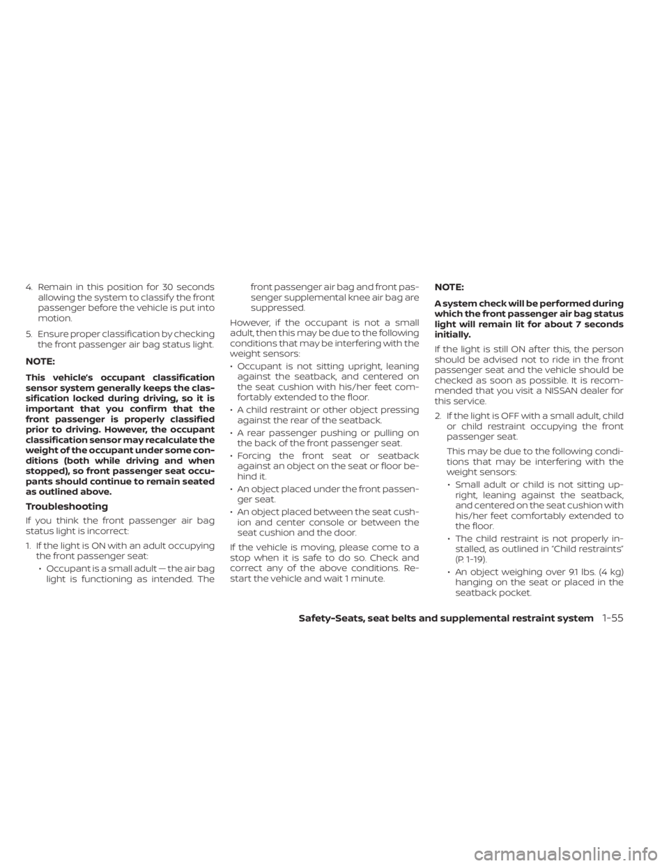 NISSAN KICKS 2023 Owners Manual 4. Remain in this position for 30 secondsallowing the system to classif y the front
passenger before the vehicle is put into
motion.
5. Ensure proper classification by checking the front passenger air NISSAN KICKS 2023 Owners Manual 4. Remain in this position for 30 secondsallowing the system to classif y the front
passenger before the vehicle is put into
motion.
5. Ensure proper classification by checking the front passenger air