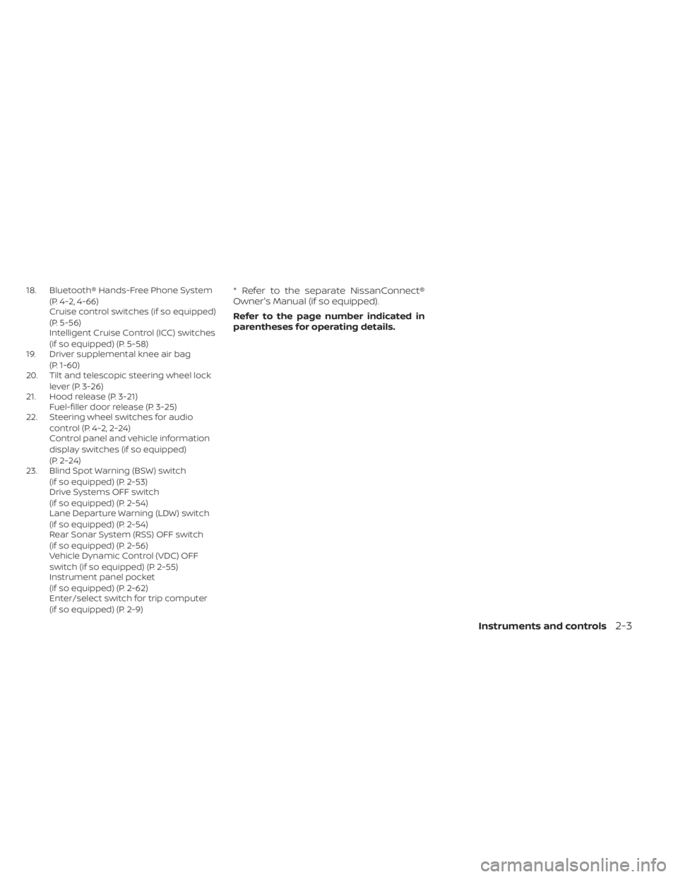 NISSAN KICKS 2023 Owners Manual 18. Bluetooth® Hands-Free Phone System(P. 4-2, 4-66)
Cruise control switches (if so equipped)
(P. 5-56)
Intelligent Cruise Control (ICC) switches
(if so equipped) (P. 5-58)
19. Driver supplemental kn NISSAN KICKS 2023 Owners Manual 18. Bluetooth® Hands-Free Phone System(P. 4-2, 4-66)
Cruise control switches (if so equipped)
(P. 5-56)
Intelligent Cruise Control (ICC) switches
(if so equipped) (P. 5-58)
19. Driver supplemental kn