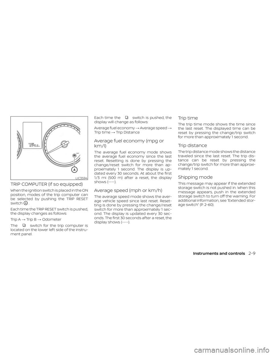 NISSAN KICKS 2023 Owners Manual TRIP COMPUTER (if so equipped)
When the ignition switch is placed in the ON
position, modes of the trip computer can
be selected by pushing the TRIP RESET
switch
OA.
Each time the TRIP RESET switch is NISSAN KICKS 2023 Owners Manual TRIP COMPUTER (if so equipped)
When the ignition switch is placed in the ON
position, modes of the trip computer can
be selected by pushing the TRIP RESET
switch
OA.
Each time the TRIP RESET switch is