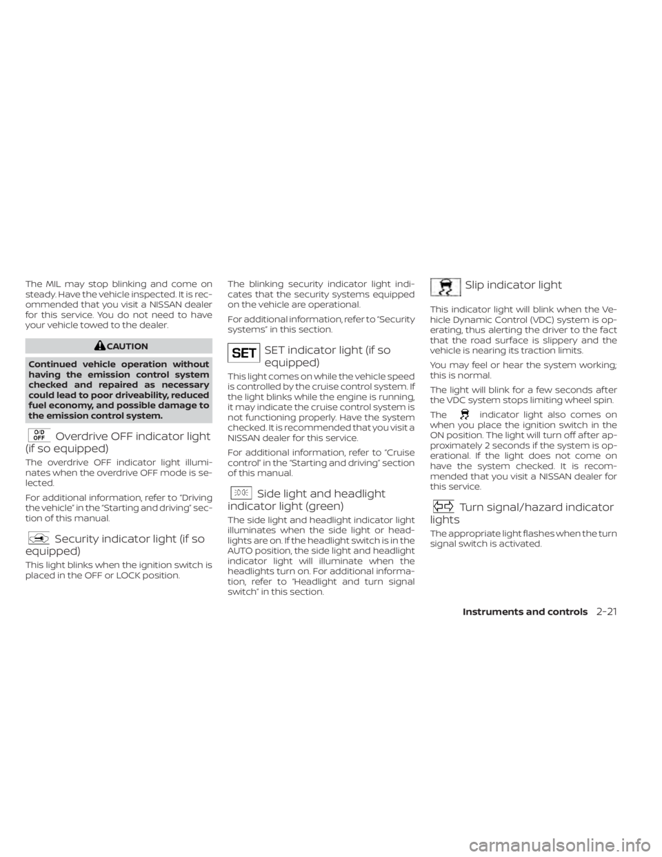 NISSAN KICKS 2022 Owners Manual The MIL may stop blinking and come on
steady. Have the vehicle inspected. It is rec-
ommended that you visit a NISSAN dealer
for this service. You do not need to have
your vehicle towed to the dealer. NISSAN KICKS 2022 Owners Manual The MIL may stop blinking and come on
steady. Have the vehicle inspected. It is rec-
ommended that you visit a NISSAN dealer
for this service. You do not need to have
your vehicle towed to the dealer.