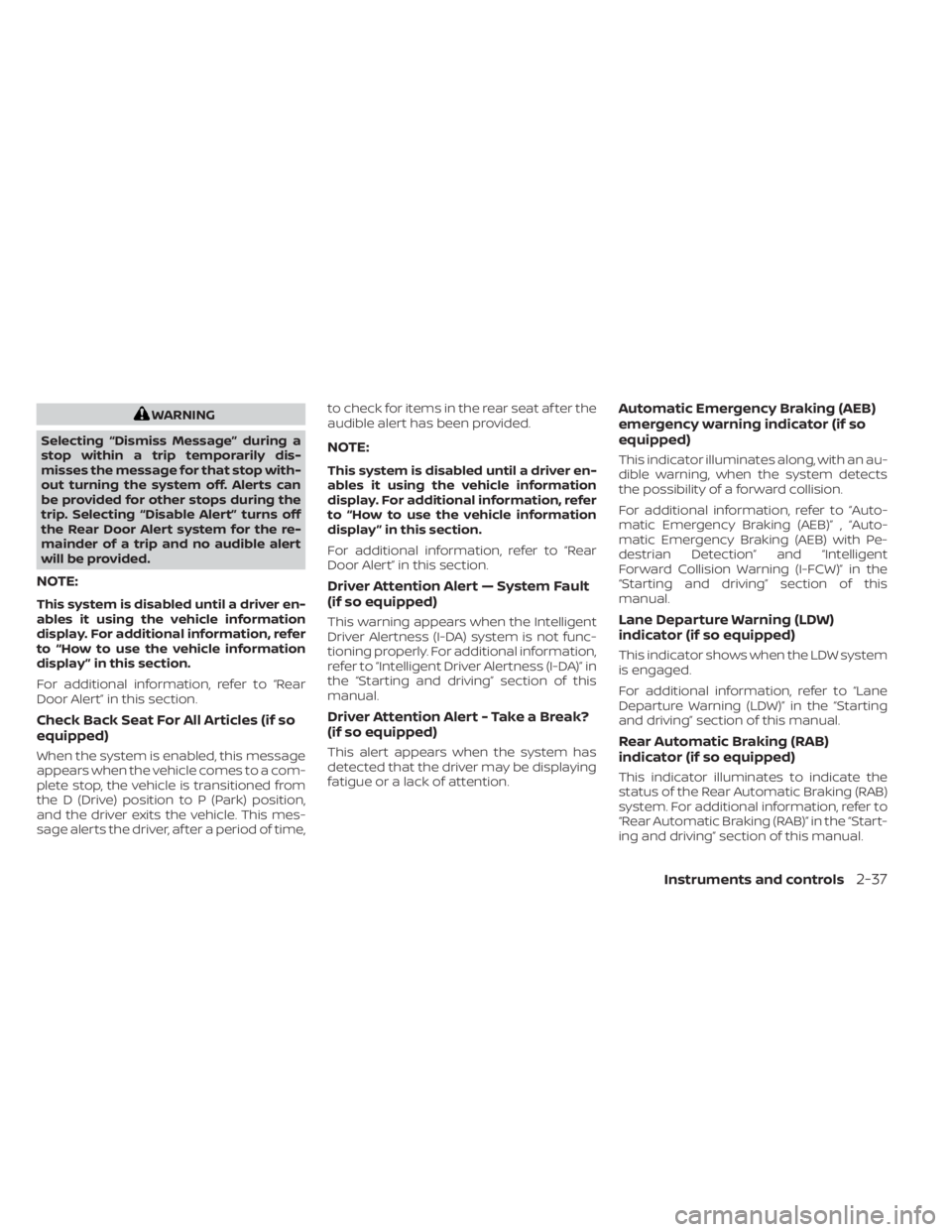 NISSAN KICKS 2022  Owners Manual WARNING
Selecting “Dismiss Message” during a
stop within a trip temporarily dis-
misses the message for that stop with-
out turning the system off. Alerts can
be provided for other stops during th