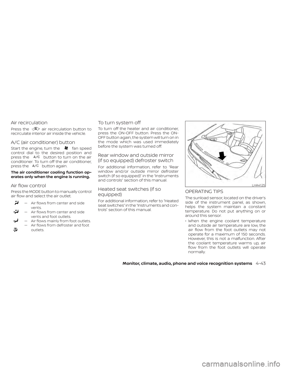NISSAN KICKS 2022  Owners Manual Air recirculation
Press theair recirculation button to
recirculate interior air inside the vehicle.
A/C (air conditioner) button
Start the engine, turn thefan speed
control dial to the desired positio